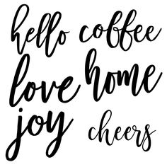 the phrase hello coffee love home joy cheers