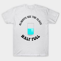 Always see the glass half full - funny Tshirt   #funnythreads #funnyvegan #funnylockscreen #funnychristmas #funnyquotes #funnyshirts #funnyteeshirts #funnytshirts #onsiesfunny #funnybday #funnytshirtideas #funnytshirtshumor #dollar #smile #hahahahahahaha #sayingandquotes #lovesaying #justsayingquotes #positivitysaying #isayings #givingquotes #bestsaying #motivationalquote Glass Half Full, Funny Comedy, Sports Tattoos, Entertainment Food, Art Cars