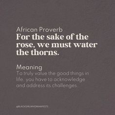 an african prove about the sake of the rose, we must water the thorns