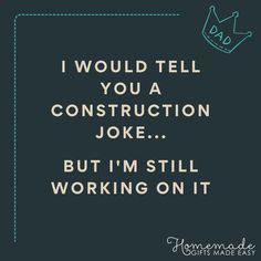 a quote that says i would tell you construction joke but i'm still working on it