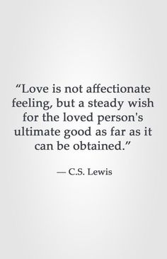 a quote from c s lewis about love is not affectionate feeling, but a steady wish for the loved person's ultimate