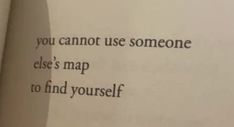 an open book with the words you cannot use someone else's map to find yourself