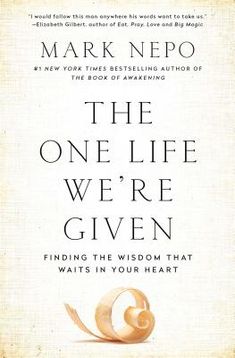 the one life we're given finding the wisdom that waits in your heart by mark nepo