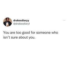 a tweet that reads, you are too good for someone who isn't sure about you