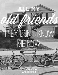 two bikes parked next to each other in front of a house with the words, all my old friends they don't know me now