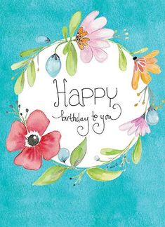 a birthday card with watercolor flowers and the words happy birthday to you