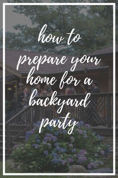 a house with flowers in the front yard and text overlay that reads how to prepare your home for a backyard party