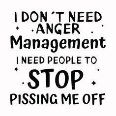 i don't need anger management i need people to stop pissing me off