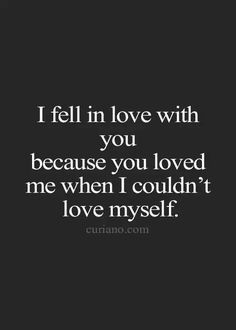 the quote i fell in love with you because you loved me when i couldn't love