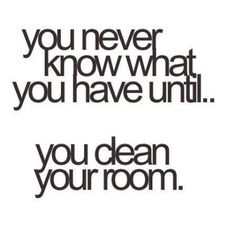 the words you never know what you have until you dean your room are black and white