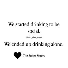 a black and white photo with the words we started drinking to be social