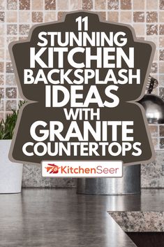 a kitchen with granite counter tops and the words 11 stunning kitchen backsplash ideas with granite counters