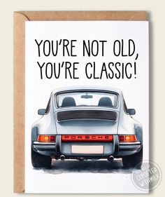 a greeting card with an image of a porsche parked in front of the words you're not old, you're classic