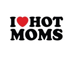 the word i love hot moms written in black and red on a white background