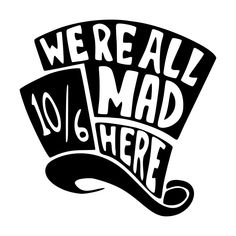 we're all mad here sticker with the words, 10 / 6 where