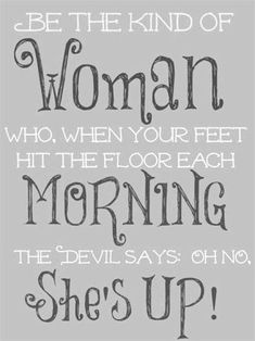 a black and white poster with the words, woman who when your feet hit the floor each