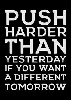 a black and white poster with the words push harder than, yesterday if you want a different tomorrow