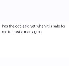 the text reads, he has the cdc said yet when it is safe for me to trust a man again