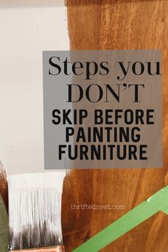 a painting brush with the words steps you don't skip before painting furniture on it