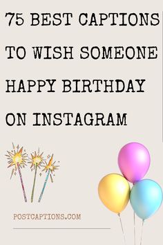 balloons with the words 75 best captions to wish someone happy birthday on instagram