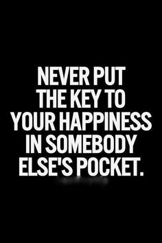 a black and white photo with the words never put the key to your happiness in somebody else's pocket