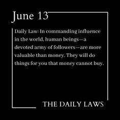 Daily Law: In commanding influence in the world, human beings—a devoted army of followers—are more valuable than money. They will do things for you that money cannot buy.. The Daily Laws: 366 Meditations on Power, Seduction, Mastery, Strategy, and Human Nature Book by Robert Greene #Philosophy #discipline #Wisdom #séduction #Psychology #mindset #power #robertgreene #books #quotes pinterest.com/rgreenequote/ Daily Laws, Doing Me Quotes, Human Nature, Philosophy, Me Quotes