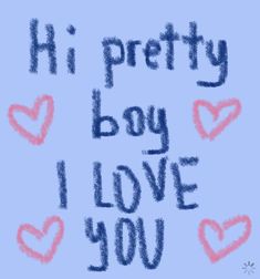 the words hi pretty boy i love you written in blue and pink ink on a light blue background