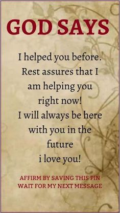 an image with the words god says i helped you before rest assures that i am helping you right now i will always be here with you in the future i love you