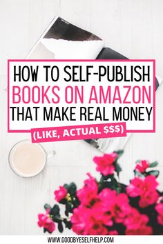 pink flowers with text overlay how to self - publish books on amazon that make real money like actual $ 1