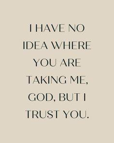 a quote that says i have no idea where you are taking me, god, but trust