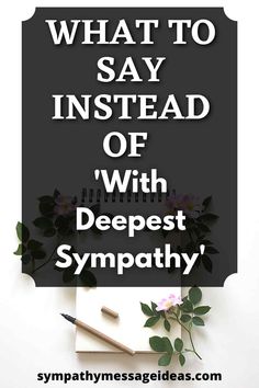 a notepad, pen and flowers with the words what to say instead of deepest sympathy