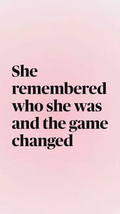 a pink background with black text that says she remembers who she was and the game changed