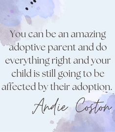 the quote you can be an amazing adoptive parent and do everything right and your child is still going to be affection