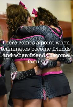 there comes a point when teammates become friends and when friends become family