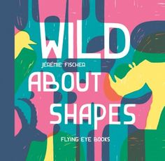 a book with the title wild about shapes flying eye books