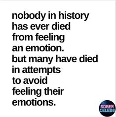 a quote that reads nobody in history has ever died from feeling an emotion but many have died