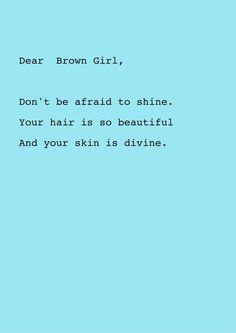 a blue screen with the words dear brown girl, don't be afraid to shine your hair is so beautiful and your skin is divine