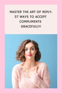 a woman with her hands on her chest and the words, master the art of reply 5 ways to accept compliments gracefully