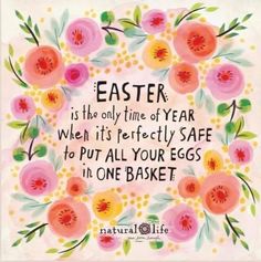 an easter card with flowers and the words'easter is the only time of year when its perfectly safe to put all your eggs in one basket