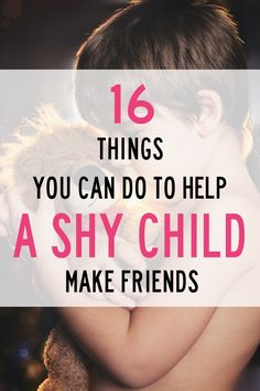 a child holding a teddy bear with the words 16 things you can do to help a shy child make friends