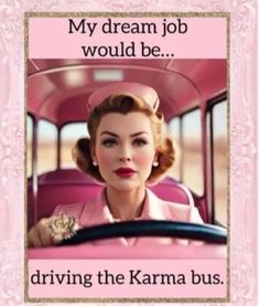 a woman driving a pink car with the caption'my dream job would be driving the karma bus '