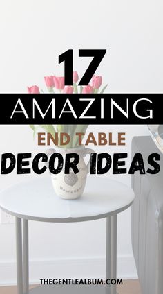 a white table with pink flowers on it and the words 17 amazing end table decor ideas