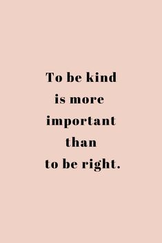 a quote that reads to be kind is more important than to be right on it