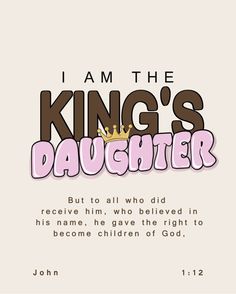 i am the king's daughter bible verse on white background with pink and brown lettering