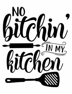 the phrase no bitchin in my kitchen is shown with a spatula and knife