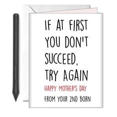 a card that says, if at first you don't succeed try again happy mother's day from your 2nd born