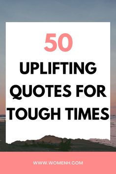 the words 50 uplifting quotes for tough times are shown in pink and white