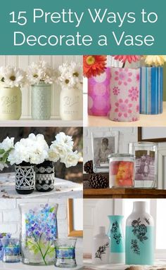 different vases with flowers in them and the words 15 pretty ways to decorate a vase