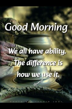 a potter's wheel with the words good morning we all have ability, the difference is how we use it