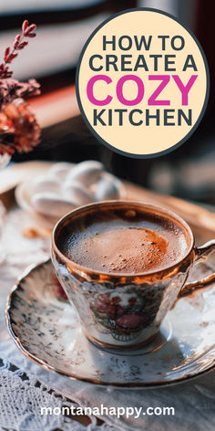 Photo of Teacup of Coffee with Vase of Flowers. Text says, "How to Create a Cozy Kitchen montanahappy.com' Cozy Fall Kitchen Aesthetic, Making Home Cozy, Ambient Lighting Ideas, Hygge Kitchen, Entertaining Dishes, English Cottage Decor, Cozy Rooms, Copper Tea Kettle